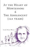 At The Heart Of Montessori Vi The Adolescent 12 Years English Edition