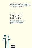 Con I Piedi Nel Fango Conversazioni Su Politica E Verit Italian Edition