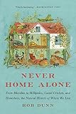 Never Home Alone From Microbes To Millipedes Camel Crickets And Honeybees The Natural History Of Where We Live English Edition