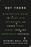 Out There A Scientific Guide To Alien Life Antimatter And Human Space Travel For The Cosmically Curious English Edition