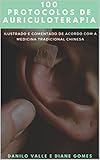 100 Protocolos De Auriculoterapia Acelerando O Pensamento Clinico Para A Montagem De Protocolos De Auriculoterapia Portuguese Edition