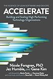 Accelerate The Science Of Lean Software And Devops Building And Scaling High Performing Technology Organizations English Edition