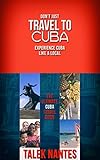 Dont Just Travel To Cuba Experience Cuba Like A Local The Ultimate Cuba Travel Guide English Edition