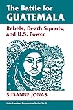 The Battle For Guatemala Rebels Death Squads And Us Power Latin American Perspectives Book 5 English Edition