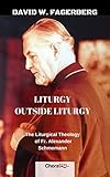 Liturgy Outside Liturgy The Liturgical Theology Of Fr Alexander Schmemann English Edition