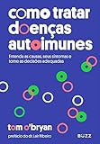 Como Tratar Doenas Autoimunes Entenda As Causas Seus Sintomas E Tome As Decises Adequadas Portuguese Edition