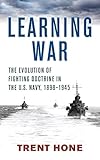 Learning War The Evolution Of Fighting Doctrine In The Us Navy 18981945 English Edition