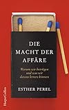 Die Macht Der Affre Warum Wir Betrgen Und Was Wir Daraus Lernen Knnen Ein Buch Fr Alle Die Schon Einmal Geliebt Haben German Edition
