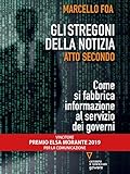 Gli Stregoni Della Notizia Atto Secondo Come Si Fabbrica Informazione Al Servizio Dei Governi Italian Edition