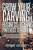 Grow Your Carving Business Learn Pinterest Strategy How To Increase Blog Subscribers Make More Sales Design Pins Automate Get Website Traffic For Free English Edition