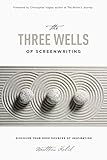 The Three Wells Of Screenwriting Discover Your Deep Sources Of Inspiration English Edition