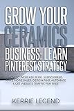 Grow Your Ceramics Business Learn Pinterest Strategy How To Increase Blog Subscribers Make More Sales Design Pins Automate Get Website Traffic For Free English Edition