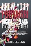 Grow Your Potpourri Business Learn Pinterest Strategy How To Increase Blog Subscribers Make More Sales Design Pins Automate Get Website Traffic For Free English Edition