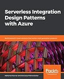 Serverless Integration Design Patterns With Azure Build Powerful Cloud Solutions That Sustain Nextgeneration Products