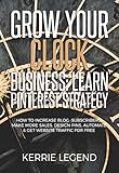 Grow Your Clock Business Learn Pinterest Strategy How To Increase Blog Subscribers Make More Sales Design Pins Automate Get Website Traffic For Free English Edition