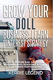 Grow Your Doll Business Learn Pinterest Strategy How To Increase Blog Subscribers Make More Sales Design Pins Automate Get Website Traffic For Free English Edition