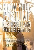 Grow Your Costume Business Learn Pinterest Strategy How To Increase Blog Subscribers Make More Sales Design Pins Automate Get Website Traffic For Free English Edition