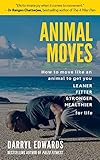 Animal Moves How To Move Like An Animal To Get You Leaner Fitter Stronger And Healthier For Life English Edition