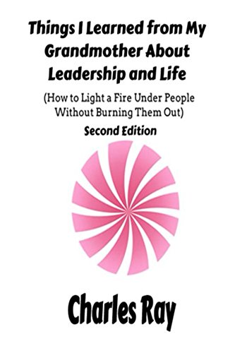 Things I Learned from My Grandmother about Leadership and Life: How to Light a Fire Under People Without Burning Them Out book cover