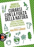 Curarsi Con La Forza Della Natura Cosa Funziona Davvero Secondo La Scienza Medica Italian Edition