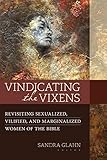 Vindicating The Vixens Revisiting Sexualized Vilified And Marginalized Women Of The Bible English Edition