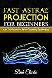 Fast Astral Projection For Beginners Your Guidebook Of Astral Traveling Techniques Explore The Astral Planes English Edition