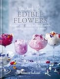 The Art Of Edible Flowers Recipes And Ideas For Floral Salads Drinks Desserts And More Art Of Series English Edition