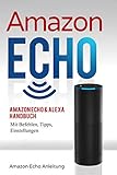 Amazon Echo Amazon Echo Alexa Handbuch Mit Befehlen Tipps Einstellungen Amazon Echo Anleitung 1 German Edition