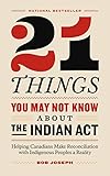 21 Things You May Not Know About The Indian Act Helping Canadians Make Reconciliation With Indigenous Peoples A Reality