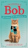 The Little Book Of Bob Everyday Wisdom From Street Cat Bob English Edition