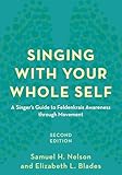 Singing With Your Whole Self A Singers Guide To Feldenkrais Awareness Through Movement English Edition