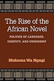 The Rise Of The African Novel Politics Of Language Identity And Ownership African Perspectives English Edition