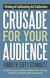 Crusade For Your Audience Finding Audiences And Cultivating Collectors English Edition
