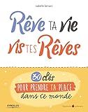 Rve Ta Vie Vis Tes Rves 30 Cls Pour Prendre Ta Place Dans Ce Monde Apprendre Autrement