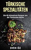 Trkische Spezialitten Die 40 Ultimativen Rezepte Aus Der Trkischen Kche German Edition