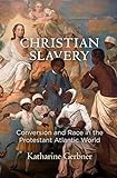 Christian Slavery Conversion And Race In The Protestant Atlantic World Early American Studies English Edition