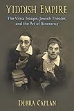 Yiddish Empire The Vilna Troupe Jewish Theater And The Art Of Itinerancy English Edition