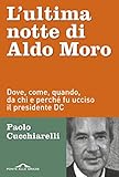 Lultima Notte Di Aldo Moro Dove Come Quando Da Chi E Perch Fu Ucciso Il Presidente Dc Italian Edition