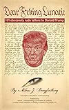 Dear Fcking Lunatic 101 Obscenely Rude Letters To Donald Trump English Edition
