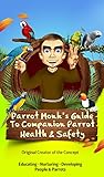 Parrot Monks Guide To Companion Parrot Health Safety English Edition