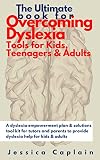 The Ultimate Book For Overcoming Dyslexia Tools For Kids Teenagers Adults A Dyslexia Empowerment Plan Solutions Tool Kit For Tutors And Parents Help For Kids Adults English Edition