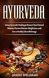 Ayurveda Using Ayurvedic Healing To Restore Your Natural Balance Prevent Disease Weight Loss And Live A Healthy Life With Energy English Edition