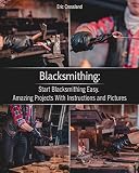 Blacksmithing Start Blacksmithing Easy Amazing Projects With Instructions And Pictures English Edition