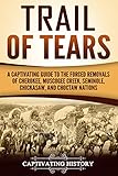 Trail Of Tears A Captivating Guide To The Forced Removals Of Cherokee Muscogee Creek Seminole Chickasaw And Choctaw Nations English Edition