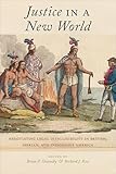 Justice In A New World Negotiating Legal Intelligibility In British Iberian And Indigenous America English Edition
