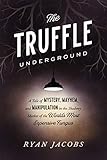 The Truffle Underground A Tale Of Mystery Mayhem And Manipulation In The Shadowy Market Of The Worlds Most Expensive Fungus English Edition