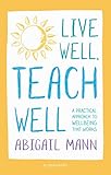 Live Well Teach Well A Practical Approach To Wellbeing That Works English Edition
