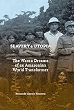 Slavery And Utopia The Wars And Dreams Of An Amazonian World Transformer English Edition