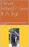 Never Fished Give It A Try An Introduction Of Basics For Those New To The Sport English Edition