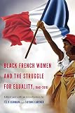 Black French Women And The Struggle For Equality 18482016 France Overseas Studies In Empire And Decolonization English Edition